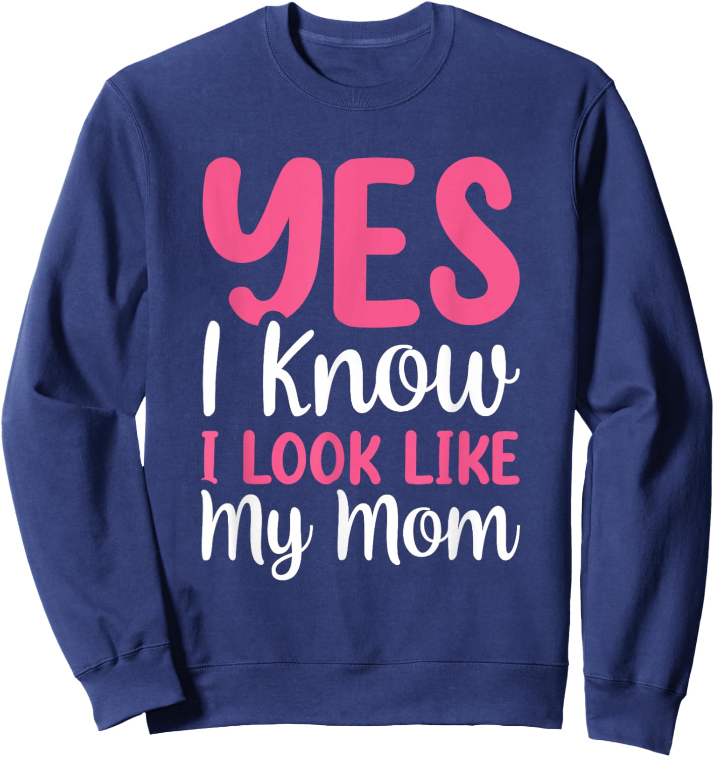 Yes I Know I Look Like My Mom Sweatshirt - Sweatshirt | Navy