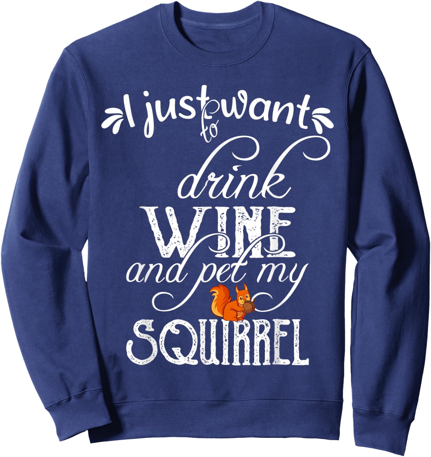 I Just Want to Drink Wine and Pet My Squirrel Gift Sweatshirt - Sweatshirt | Navy