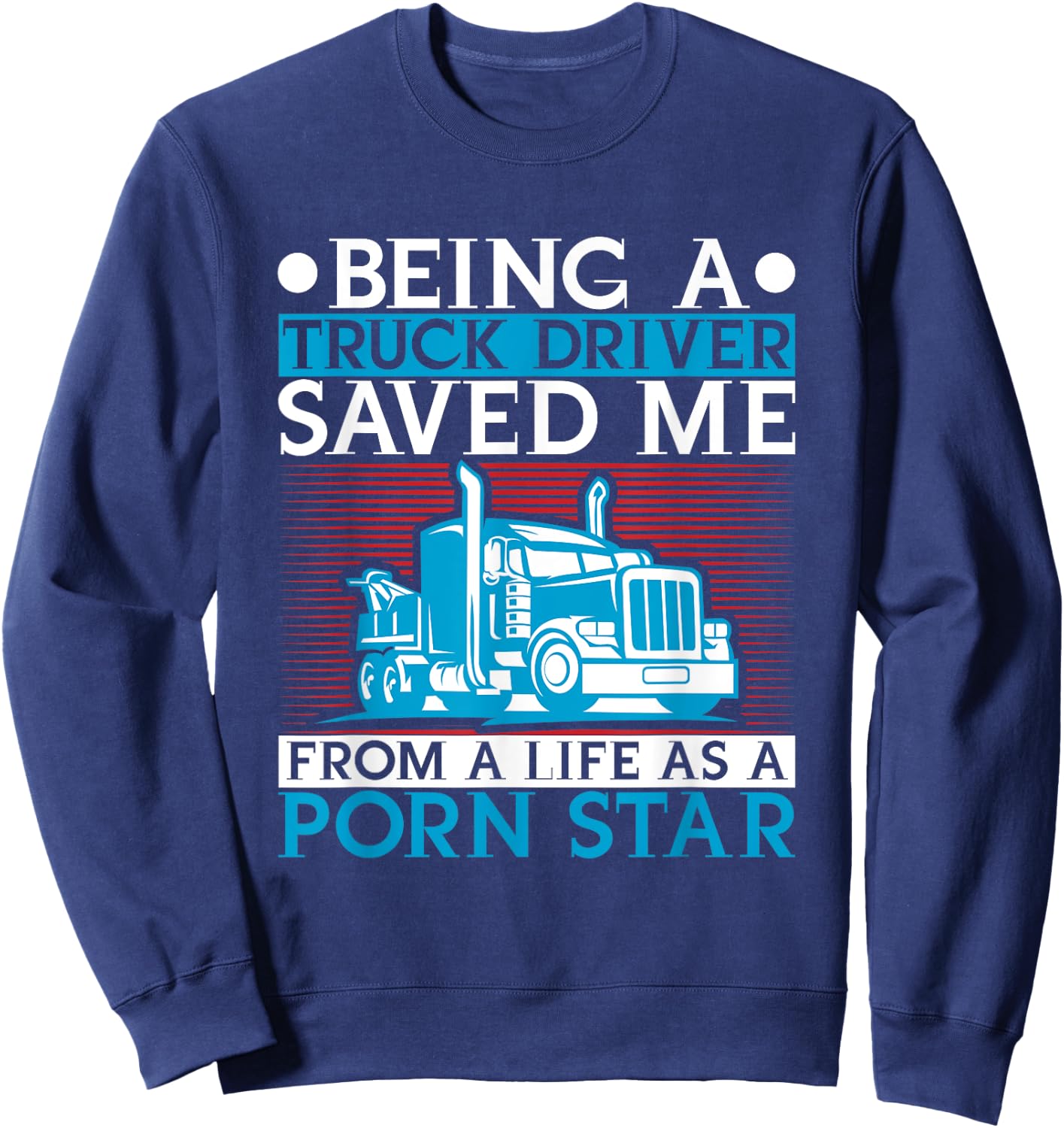 Being A Trucker Saved Me From Life As A Porn Star Driver Sweatshirt - Sweatshirt | Navy
