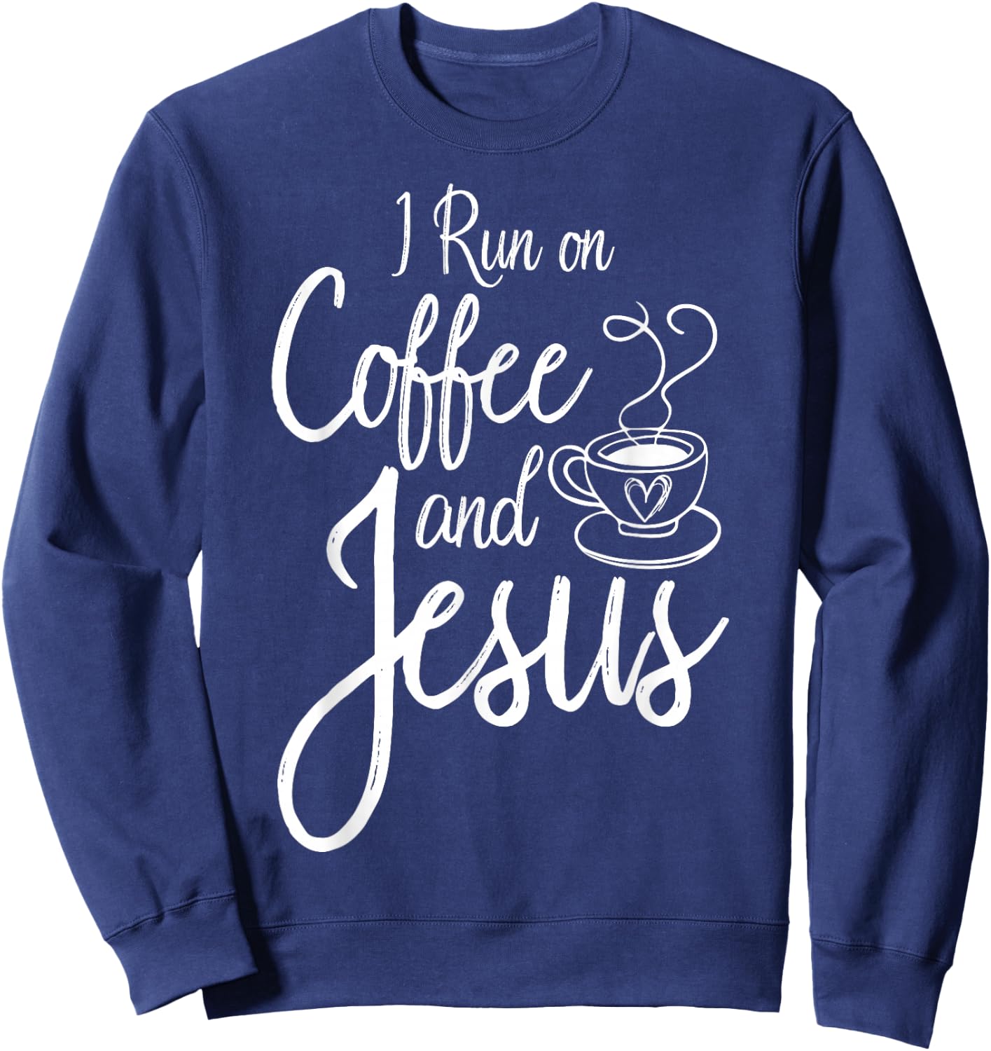 I Run On Coffee And Jesus Caffeine Drinking Christian Themed Sweatshirt - Sweatshirt | Navy
