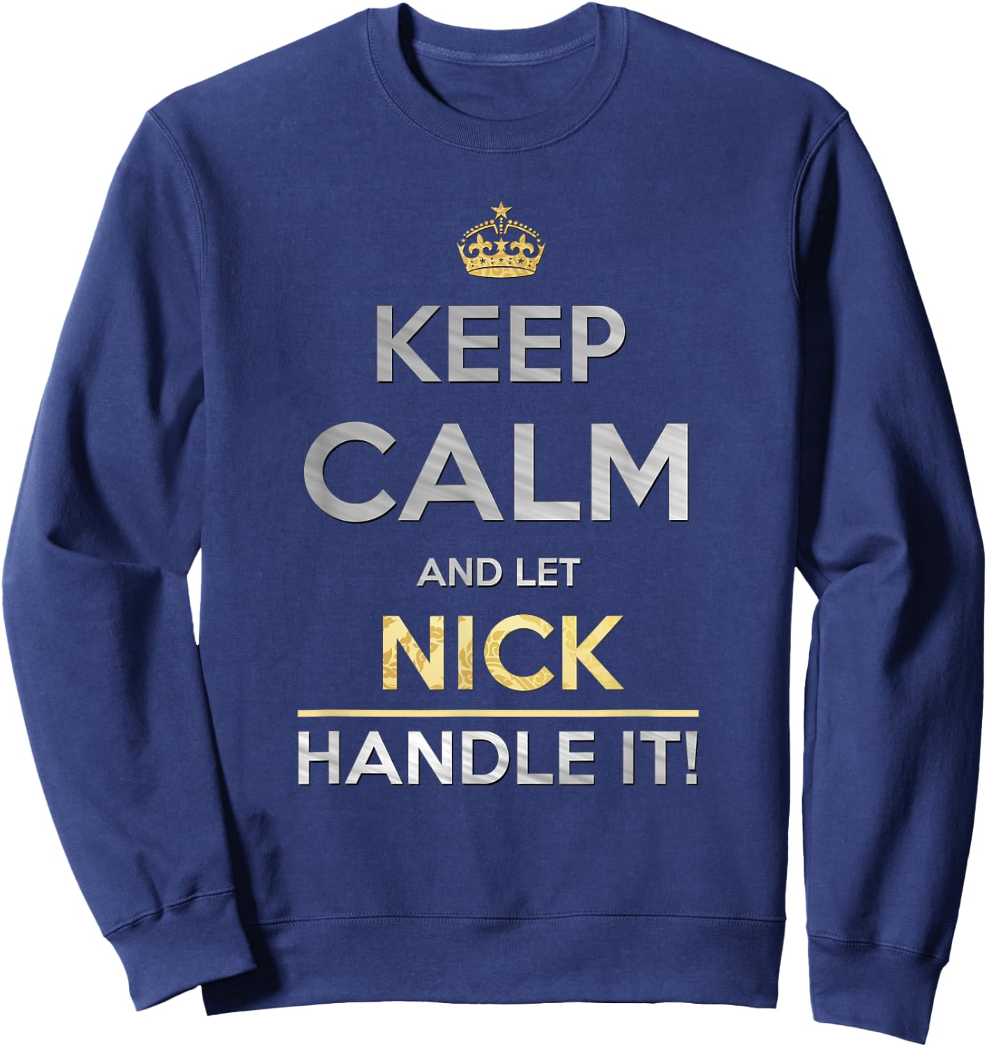 Keep Calm And Let Nick Handle It Sweatshirt - Sweatshirt | Navy
