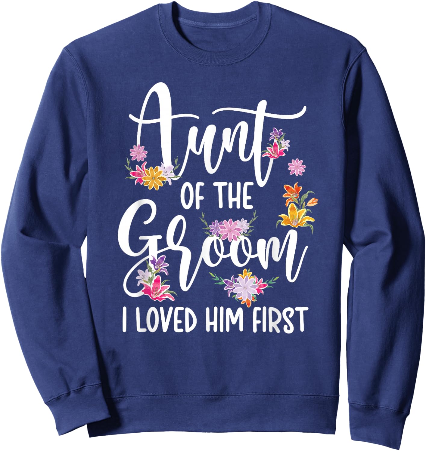 Aunt Of The Groom I Loved Him First Auntie Of The Groom Sweatshirt - Sweatshirt | Navy