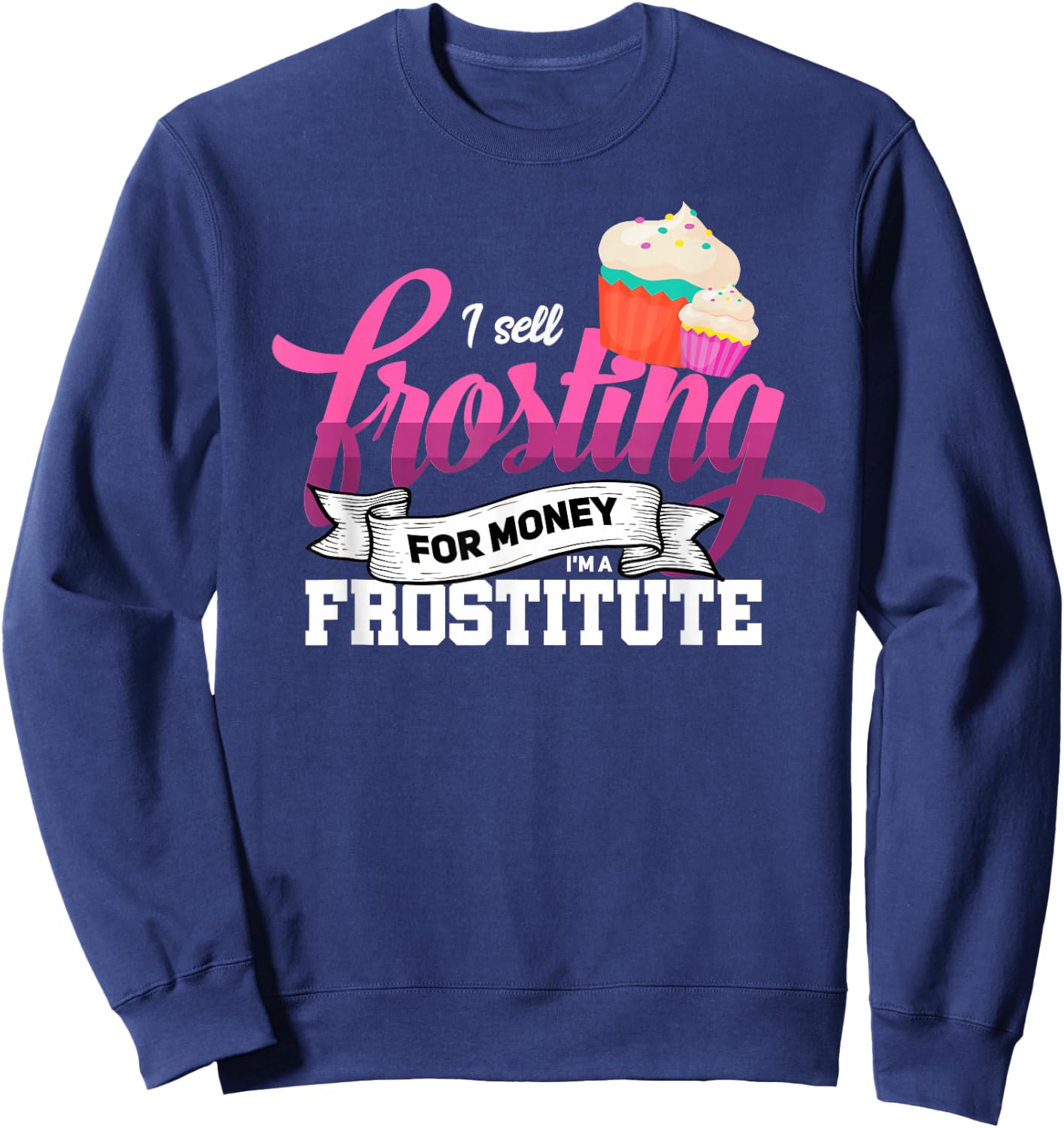 Funny I'm Frostitute Cake Decorator Pastry Chef Baking Girl Sweatshirt - Sweatshirt | Navy