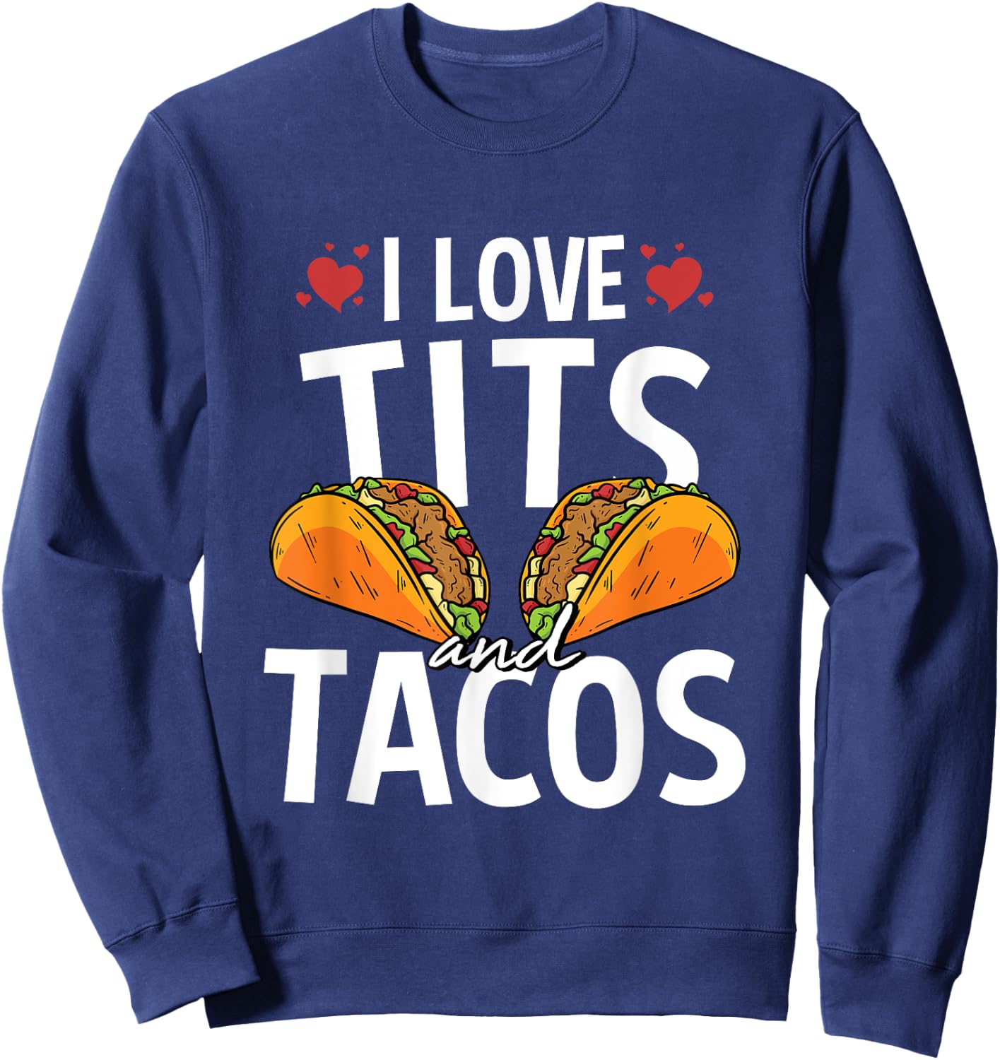 I Love Tits And Tacos For A Mexican Food Taco Lover Sweatshirt - Sweatshirt | Navy