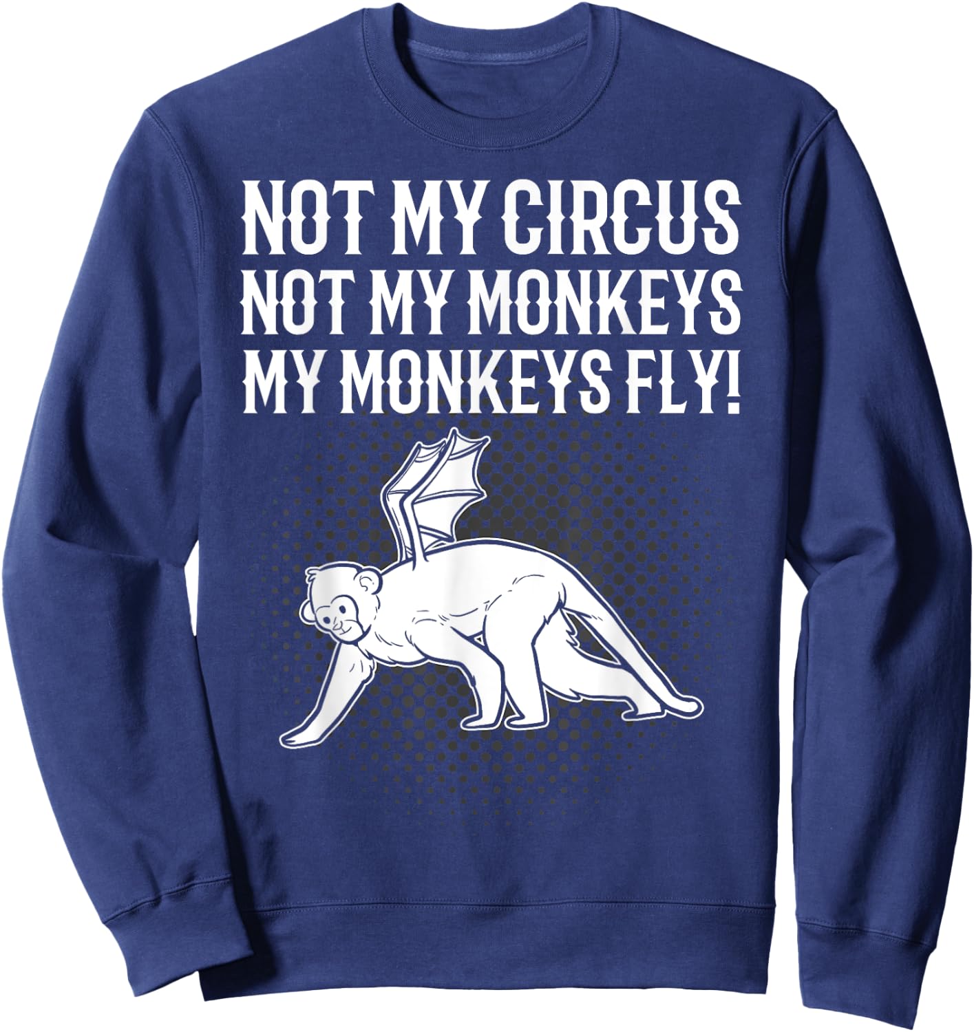 Not My Circus Not My Monkeys My Monkeys Fly Flying Animal Sweatshirt - Sweatshirt | Navy
