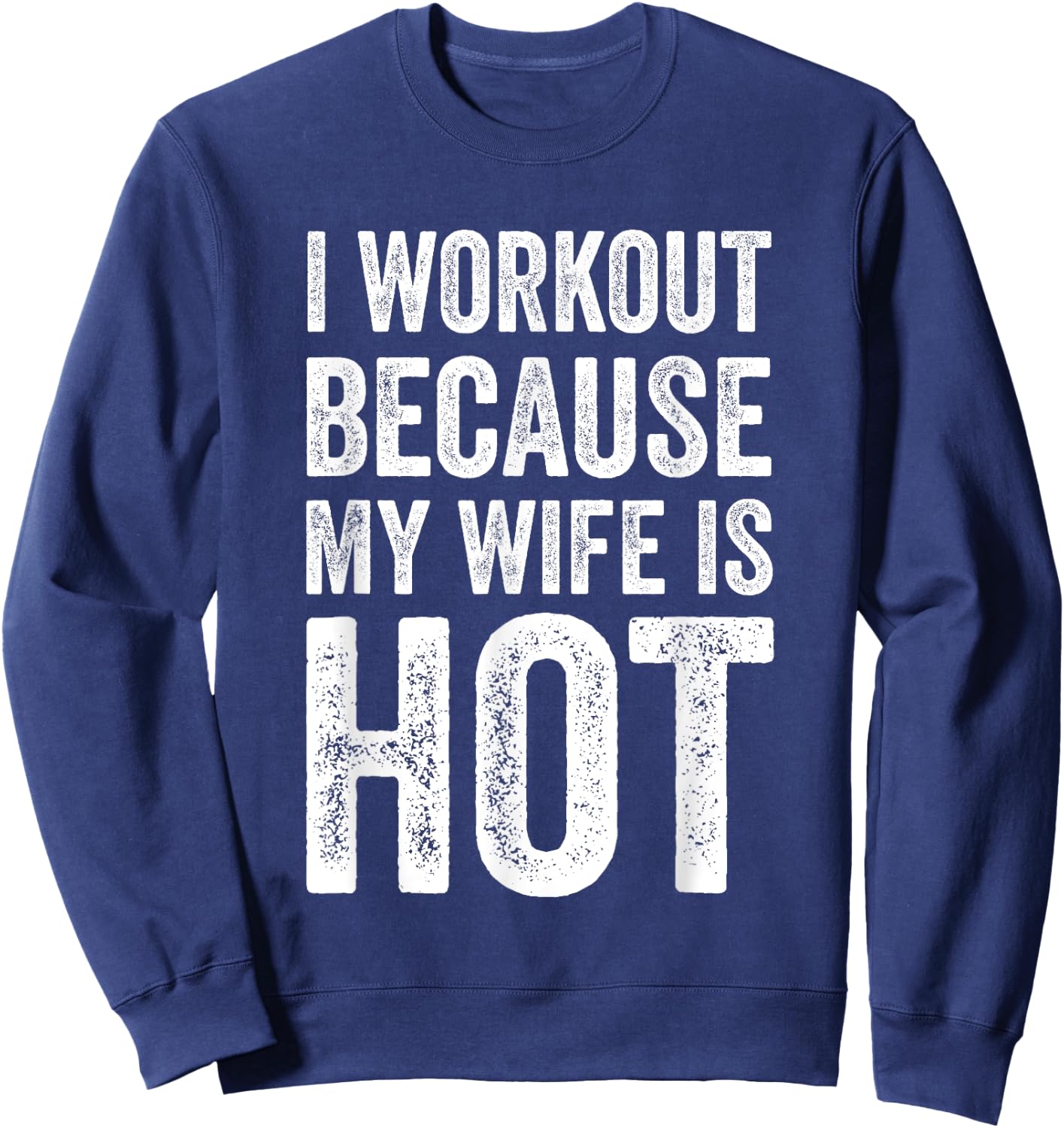 I Workout Because My Wife Is Hot Funny Gym Sweatshirt - Sweatshirt | Navy