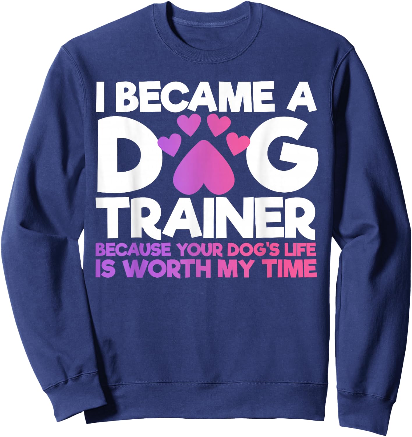 I Became A Dog Trainer Funny Dog Training Sweatshirt - Sweatshirt | Navy