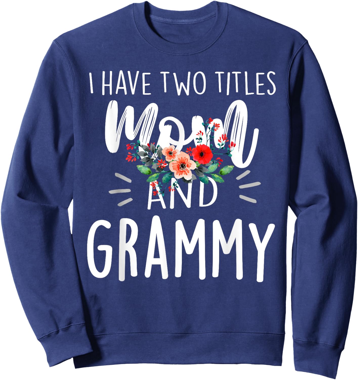 I have two titles Mom and Grammy I rock them both Floral Sweatshirt - Sweatshirt | Navy