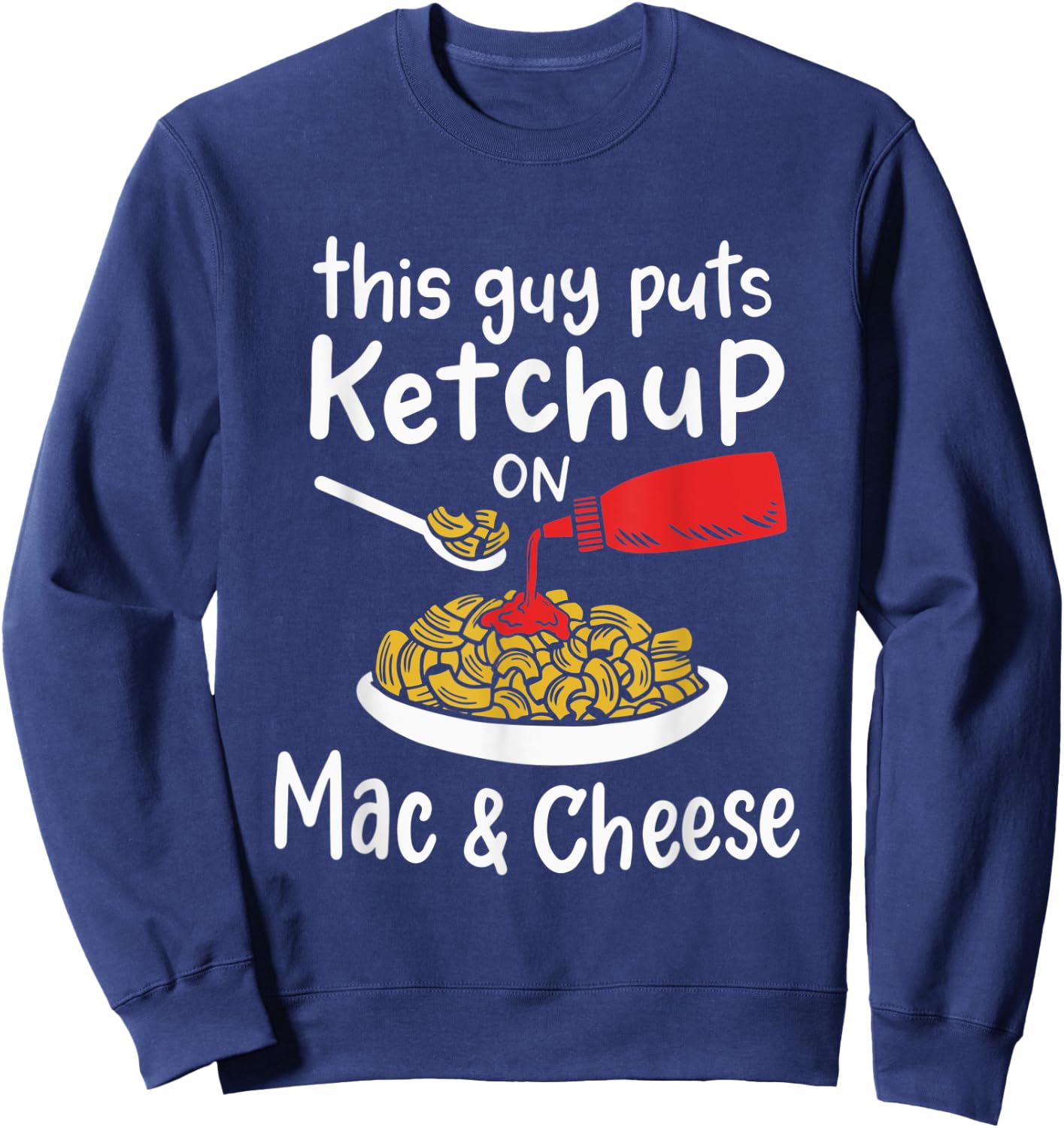This Guy Puts Ketchup on Mac and Cheese - Fun Ketchup Lover Sweatshirt - Sweatshirt | Navy