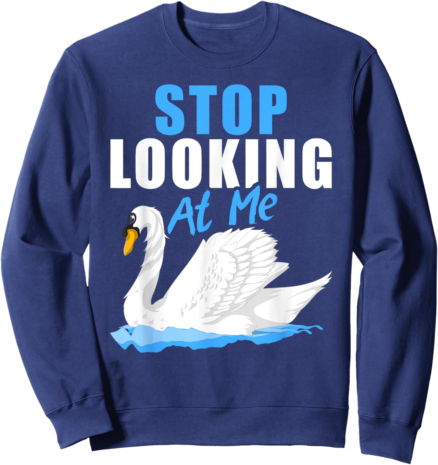 Beautiful Animal Pretty Bird Stop Looking At Me Swan Sweatshirt - Sweatshirt | Navy