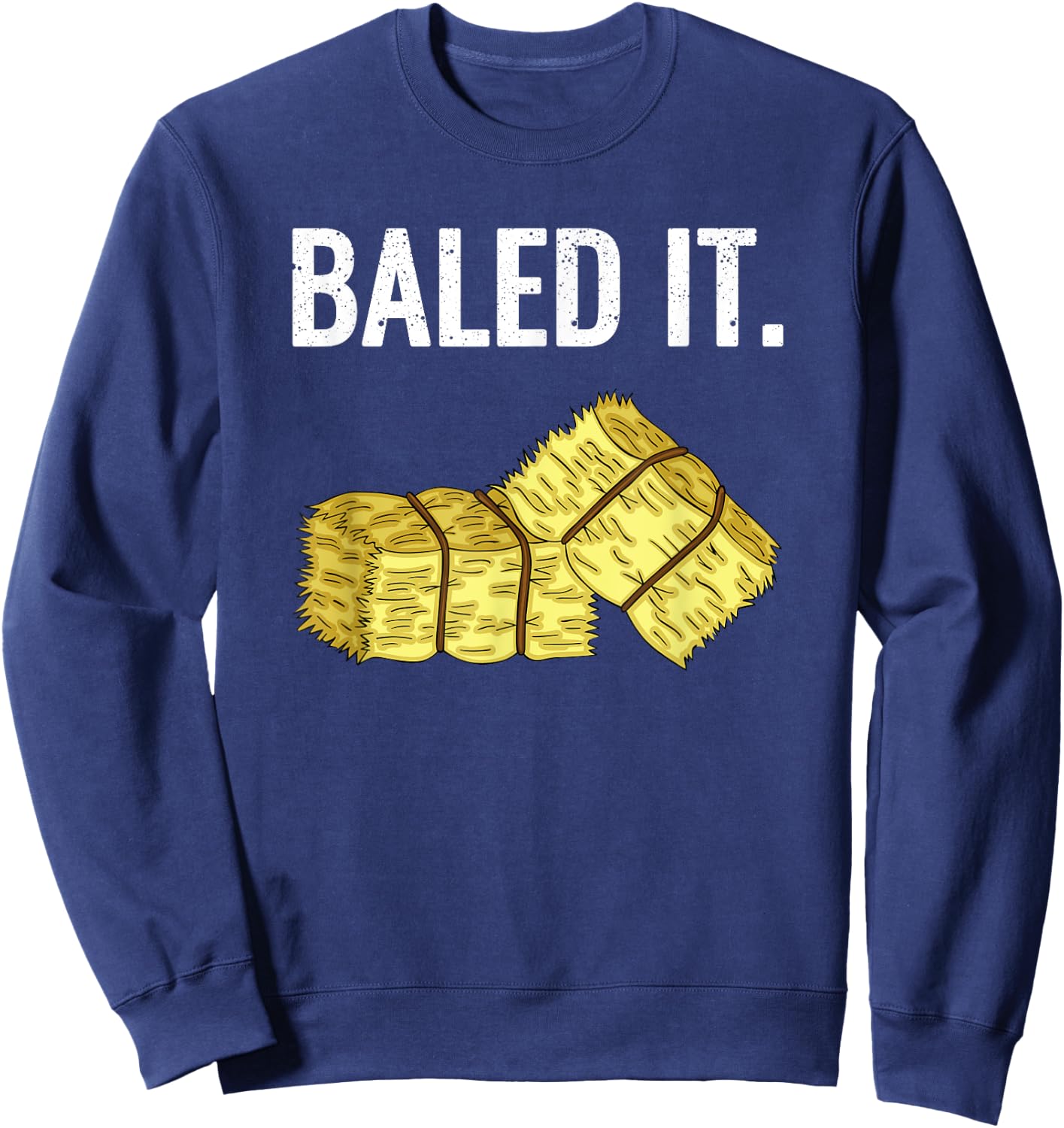 Baled It. Farmer Hay Baling Bale Joke Gift Sweatshirt - Sweatshirt | Navy