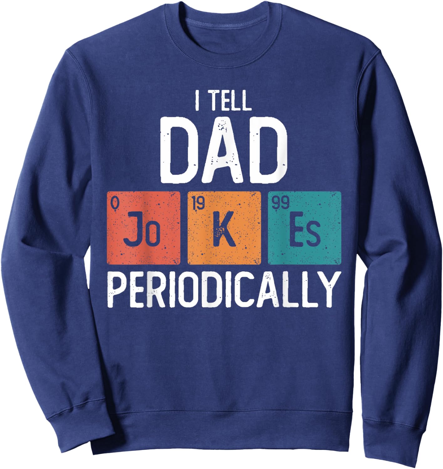 I Tell Dad Jokes Periodically Funny Fathers Day Chemical Sweatshirt - Sweatshirt | Navy