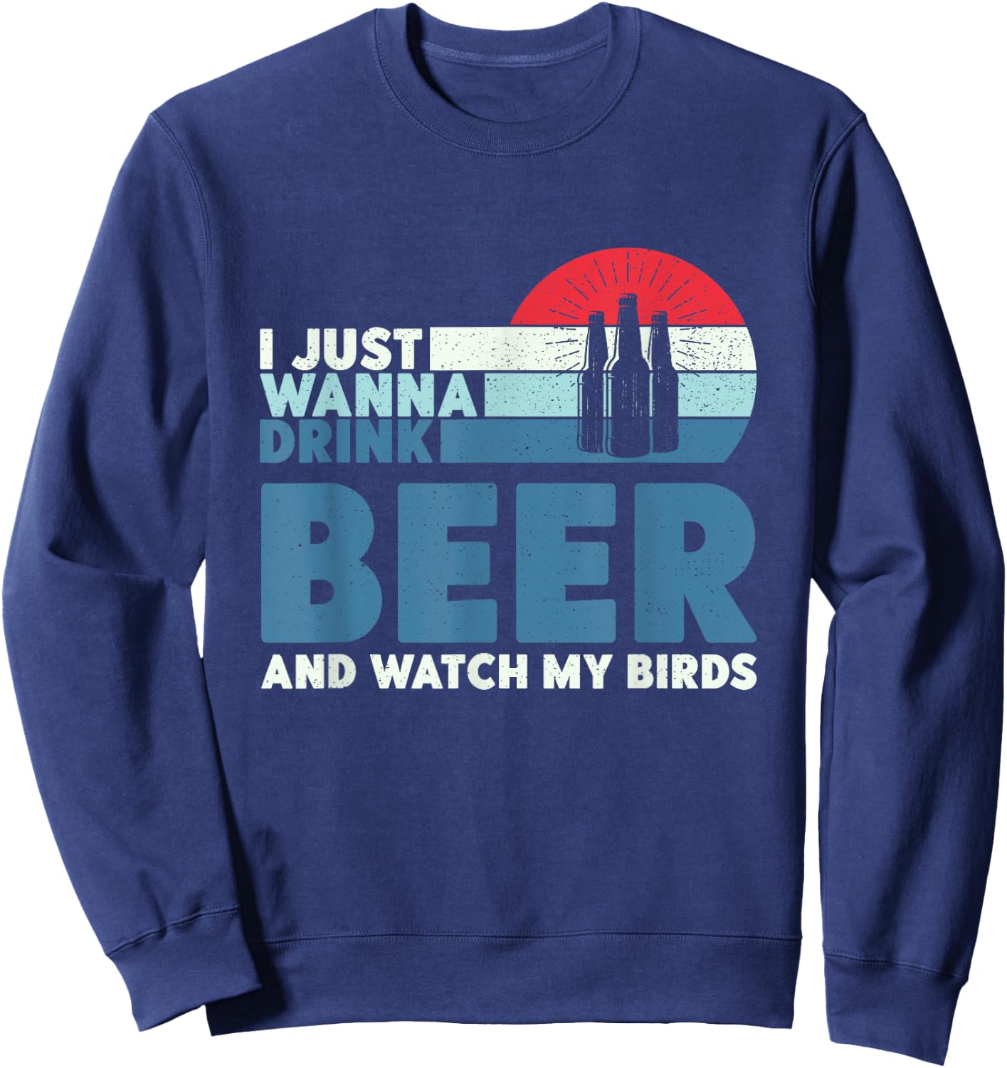I just wanna drink beer and watch my birds Sweatshirt - Sweatshirt | Navy