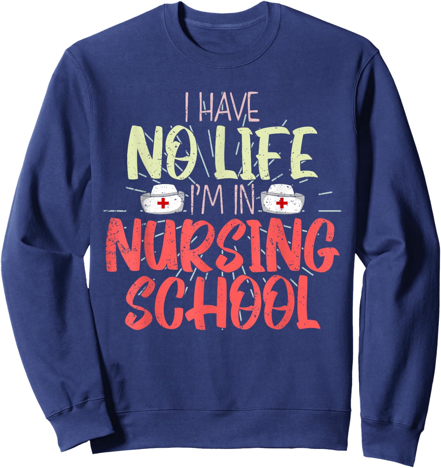 Funny Future Nurse I Have No Life Im In Nursing School Nurse Sweatshirt - Sweatshirt | Navy
