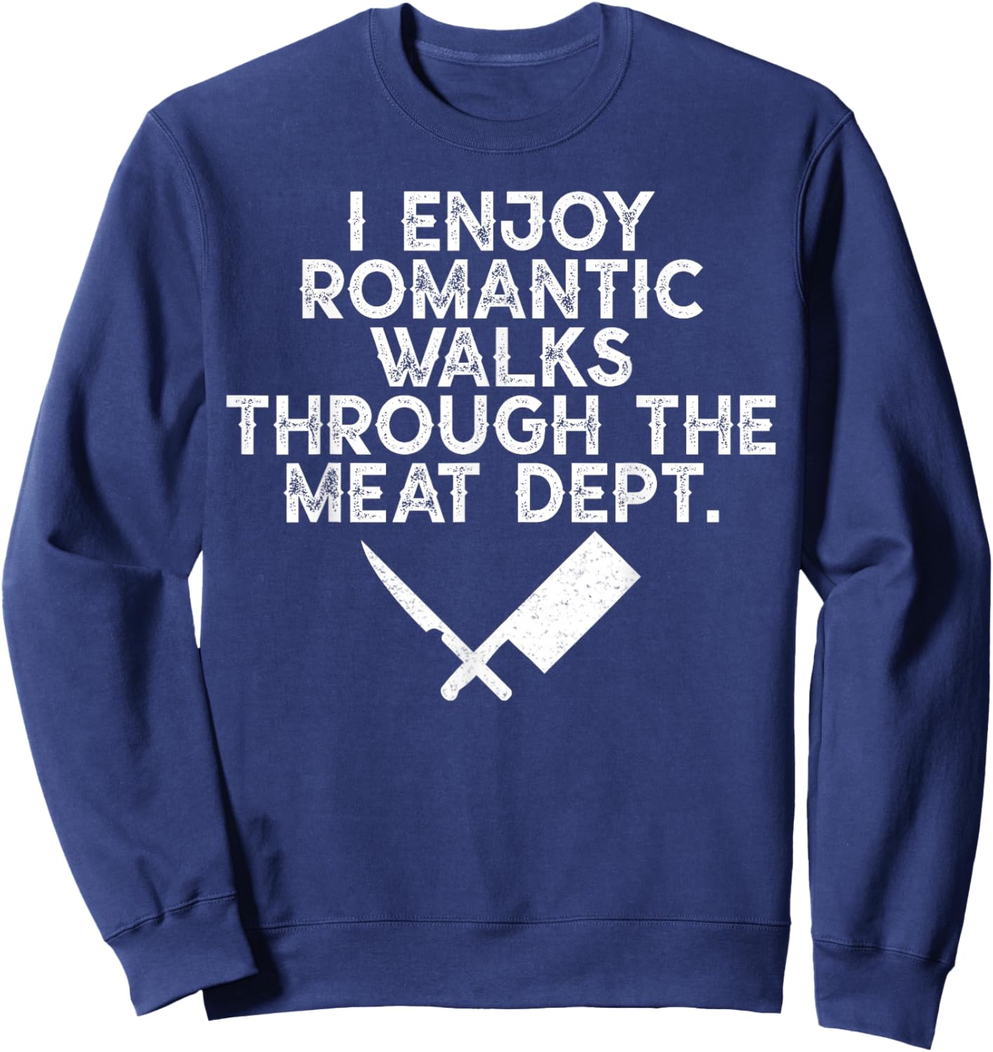 I Enjoy Romantic Walks Through The Meat Dept Barbecue BBQ Sweatshirt - Sweatshirt | Navy