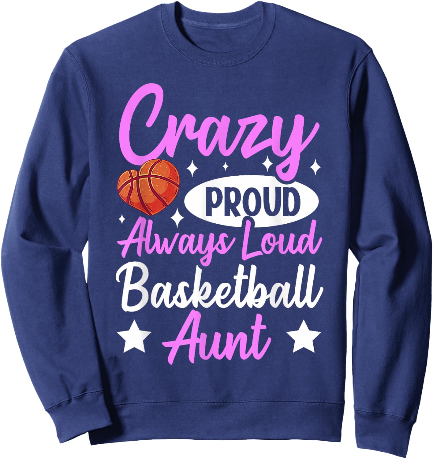 Crazy Proud Always Loud Basketball Aunt Sweatshirt - Sweatshirt | Navy