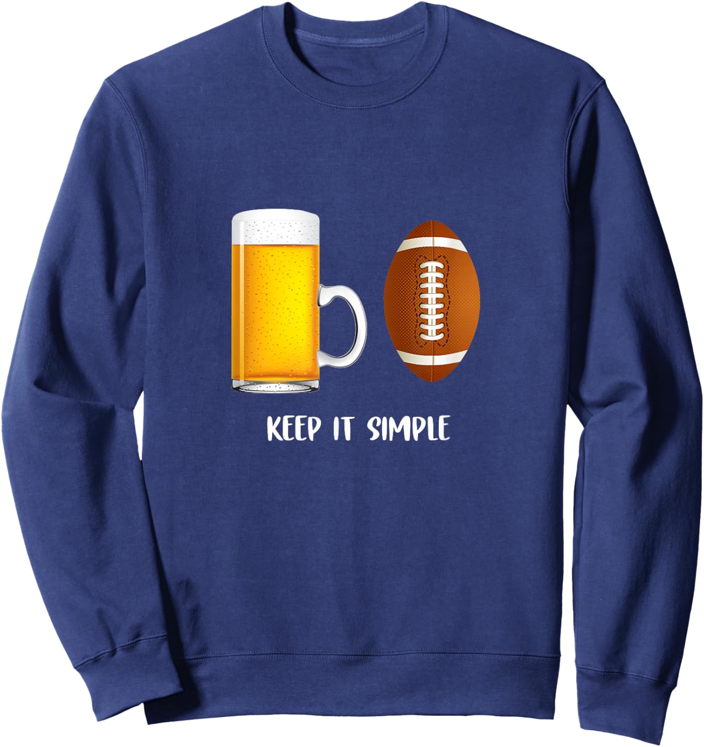 Keep It Simple Beer College Football Funny Common Sweatshirt - Sweatshirt | Navy