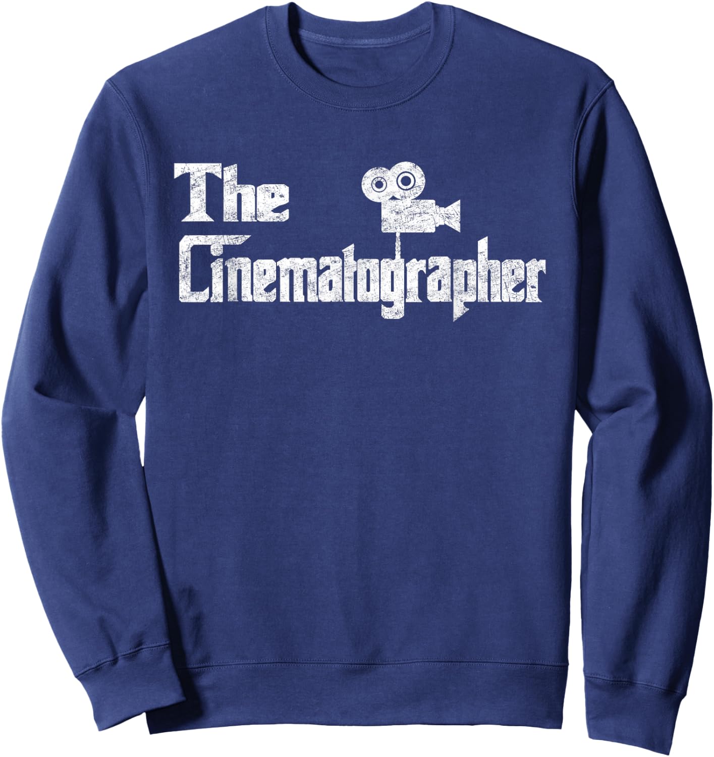 The Cinematographer Funny Film Making Movie Distressed Gift Sweatshirt - Sweatshirt | Navy