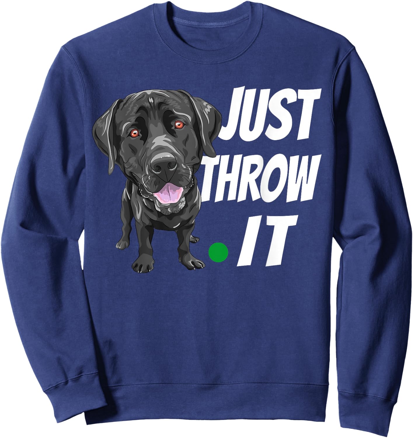 Funny Labrador Retriever Shirt Just Throw It Lab Dog Sweatshirt - Sweatshirt | Navy