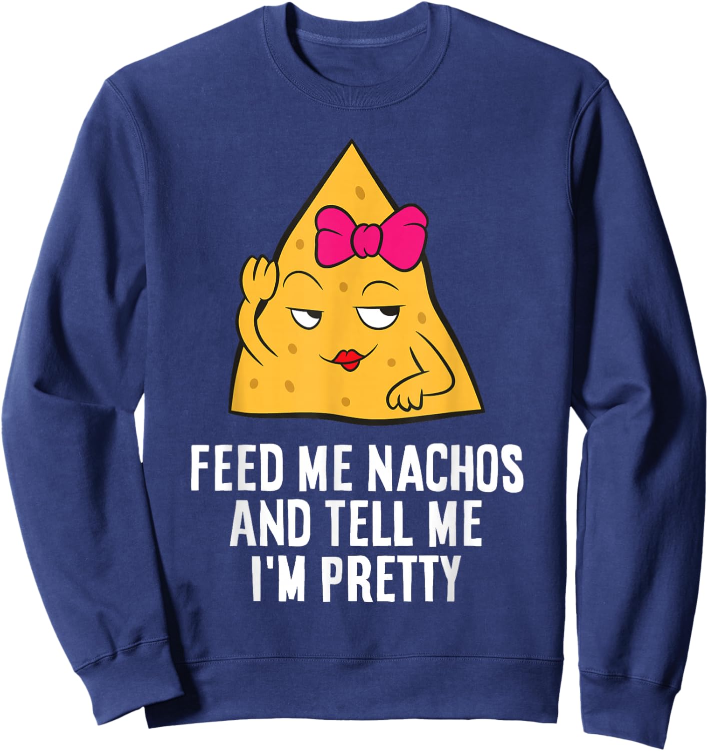 Feed Me Nachos And Tell Me I'm Pretty Sweatshirt - Sweatshirt | Navy