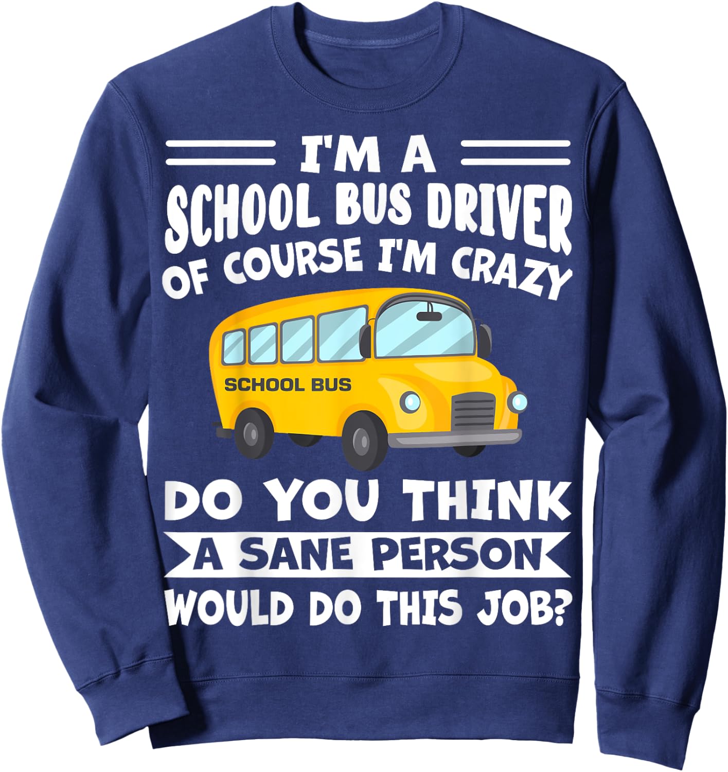 I'm A School Bus Driver Of Course I'm Crazy Funny Sweatshirt - Sweatshirt | Navy