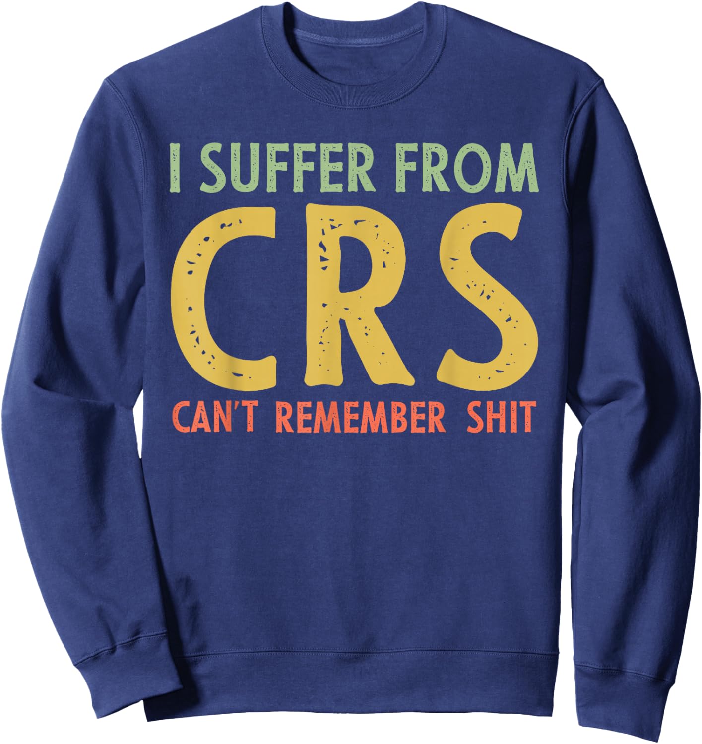 I Suffer From C.R.S Retro Vintage Funny Adult Joke Sweatshirt - Sweatshirt | Navy