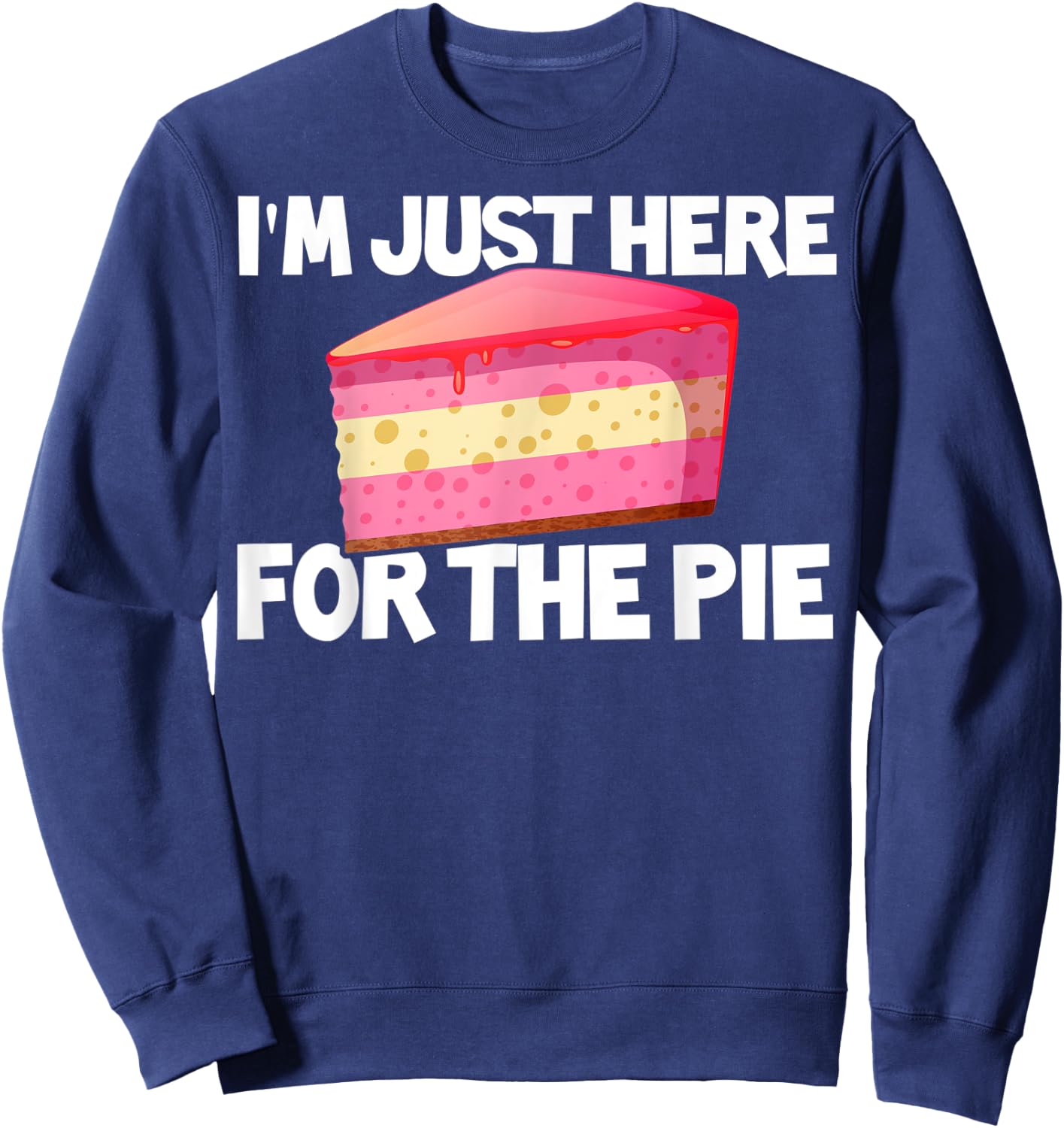 I'm Just Here For The Pie Pie Lovers Gift Pie Themed Gift Sweatshirt - Sweatshirt | Navy