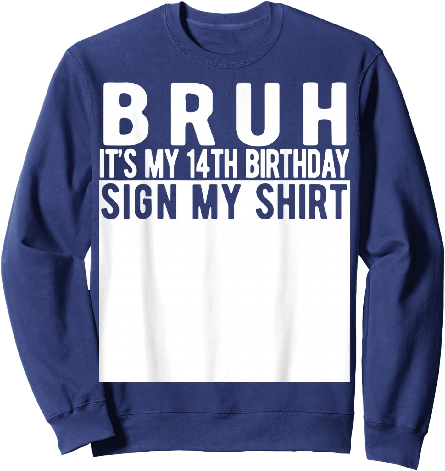 Bruh It's My 14th Birthday Sign My Shirt 14 Year Old Sweatshirt - Sweatshirt | Navy