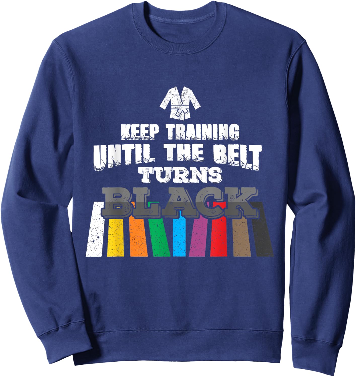 Karate Taekwondo - Keep Training Until The Belt Turns Black Sweatshirt - Sweatshirt | Navy