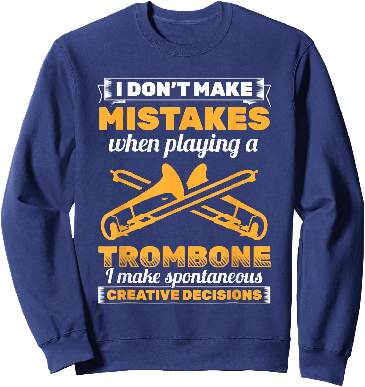 I Don't Make Mistakes Playing Trombone Musician Trombonist Sweatshirt - Sweatshirt | Navy
