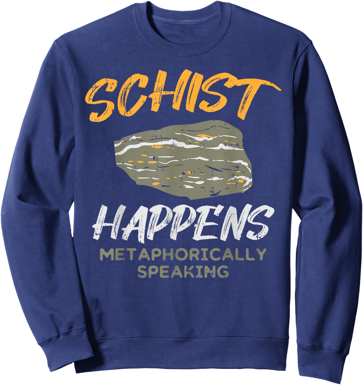 Schist Happens Funny Rock Earth Science Pun Geologist Gift Sweatshirt - Sweatshirt | Navy