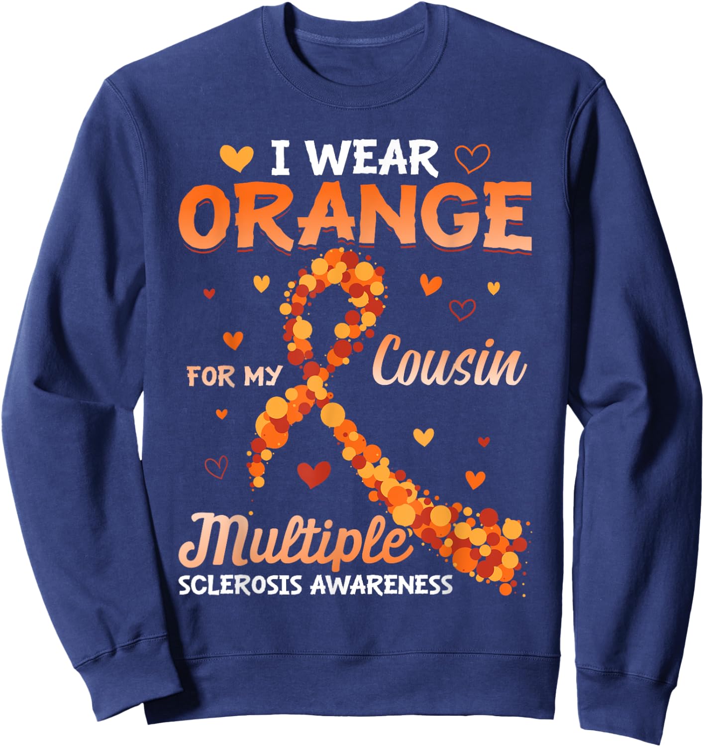 I Wear Orange For My Cousin Multiple Sclerosis Awareness Sweatshirt - Sweatshirt | Navy