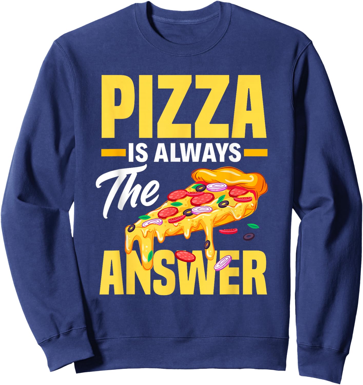 Pizza Is Always The Answer - Funny Pizza Lover Sweatshirt - Sweatshirt | Navy