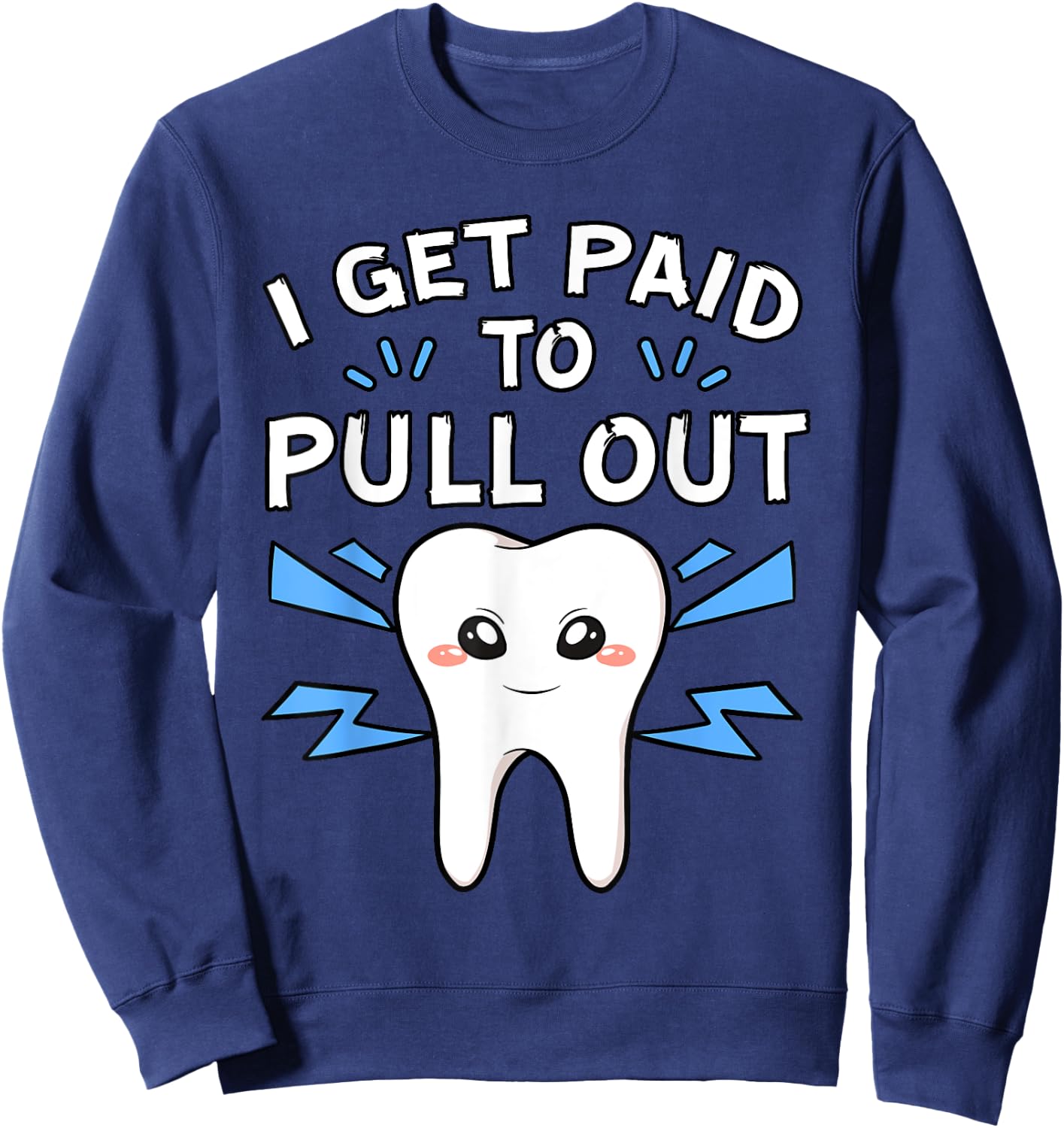 I Get Paid To Pull Out Dentist Dental Surgeon Mouth Doctor Sweatshirt - Sweatshirt | Navy
