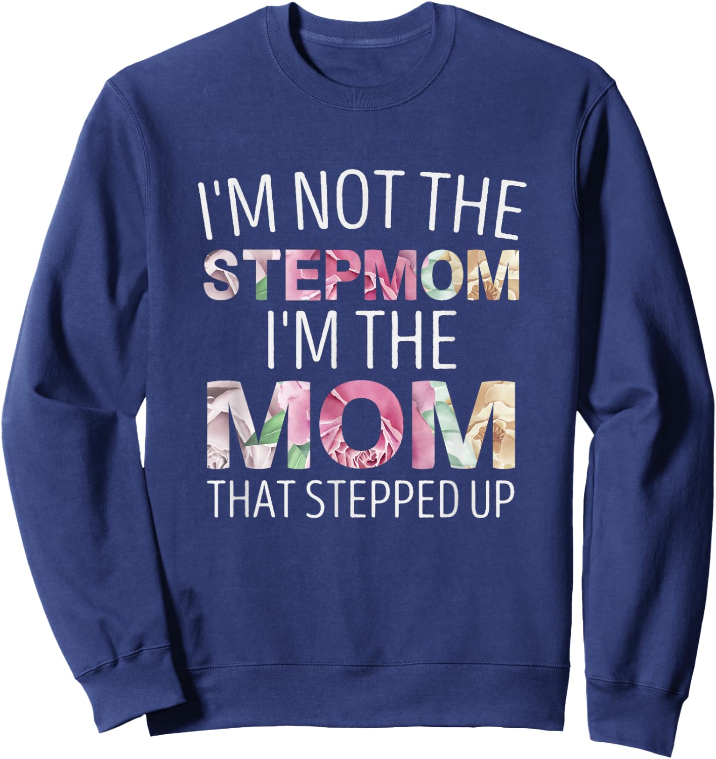 I’m Not the Stepmom I’m the Mom That Stepped Up Sweatshirt - Sweatshirt | Navy