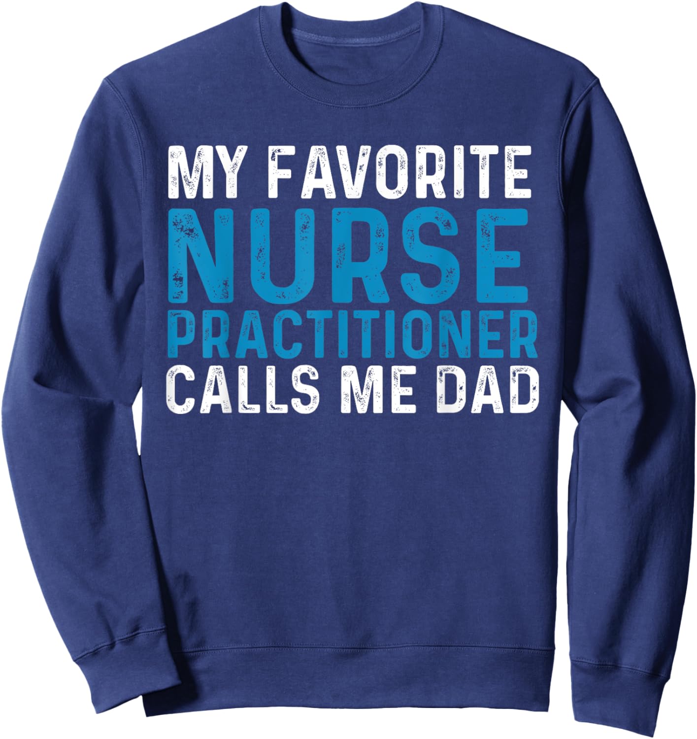My Favorite Nurse Practitioner Calls Me Dad Funny Nursing Sweatshirt - Sweatshirt | Navy