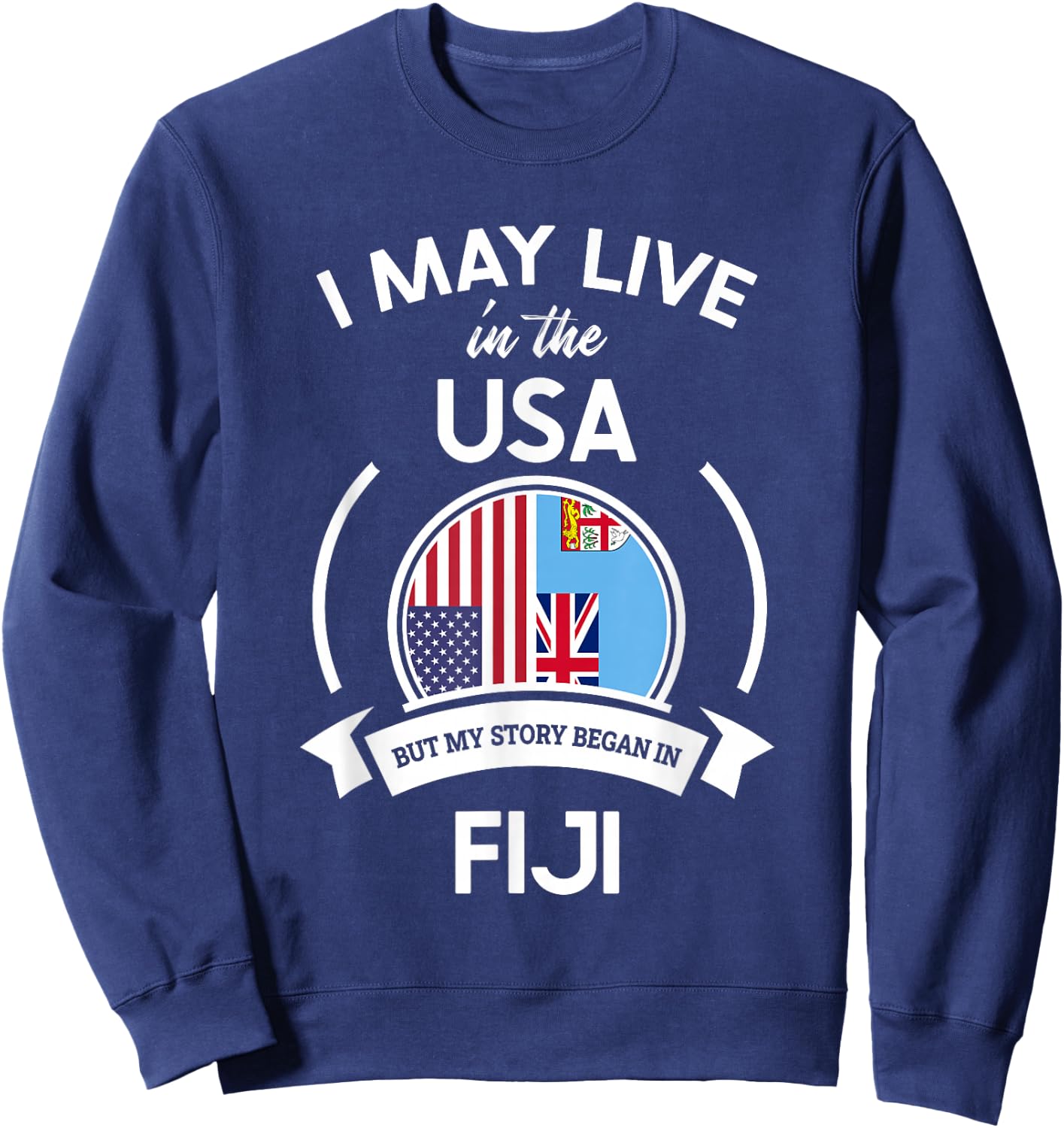 May Live In The USA But My Story Began In Fiji Flag Gift Sweatshirt - Sweatshirt | Navy