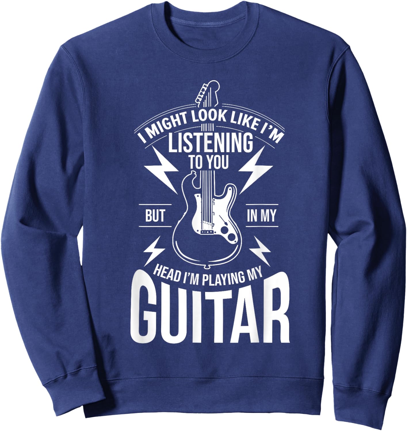 I Might Look Like I'm Listening to You Guitar Player Sweatshirt - Sweatshirt | Navy