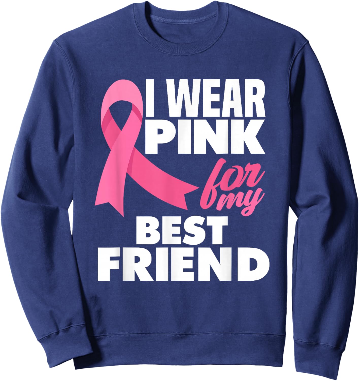 I Wear Pink For My Best Friend Breast Cancer Awareness Sweatshirt - Sweatshirt | Navy