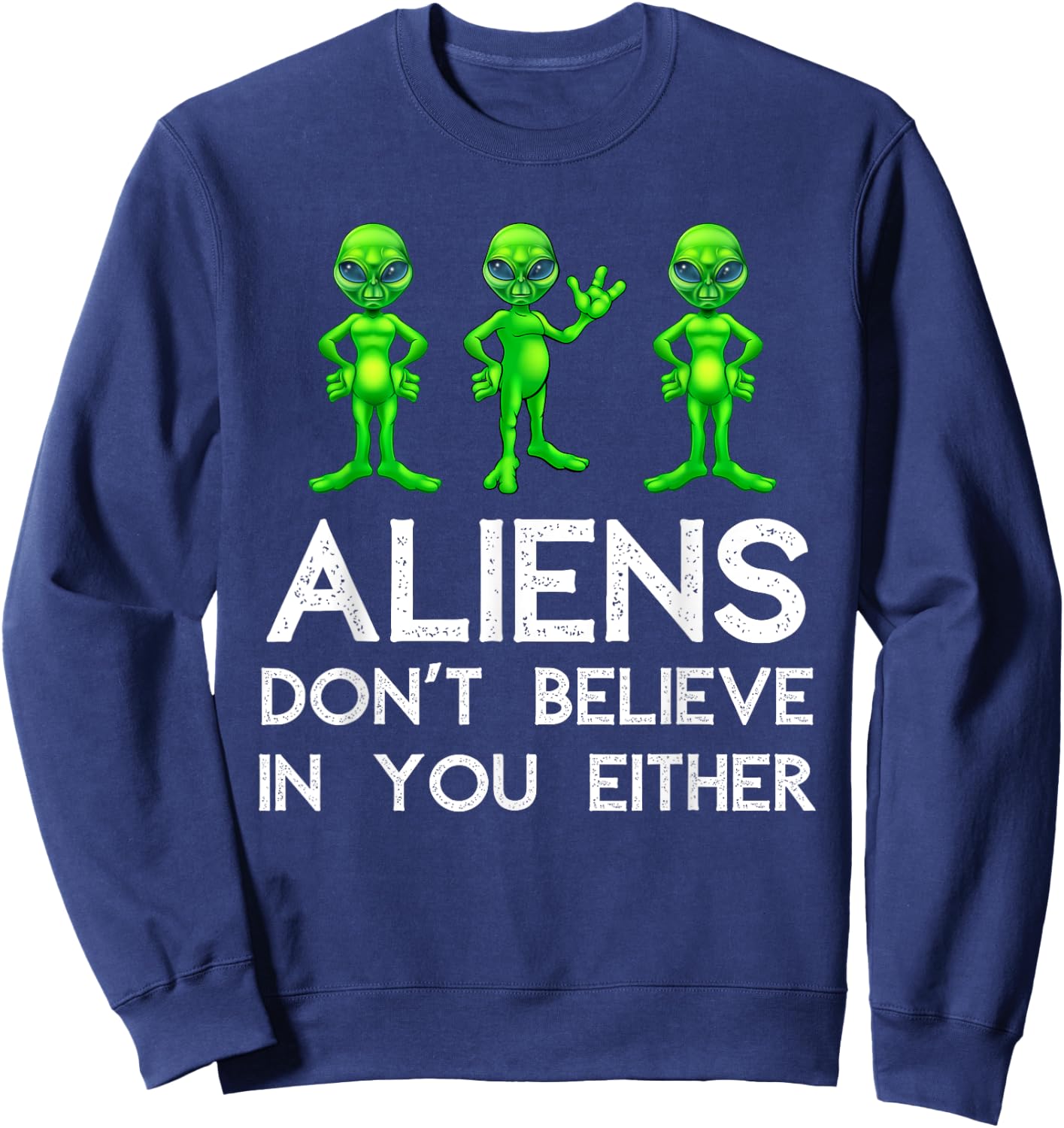 Aliens Don't Believe In You Either - Funny Space Lover & UFO Sweatshirt - Sweatshirt | Navy
