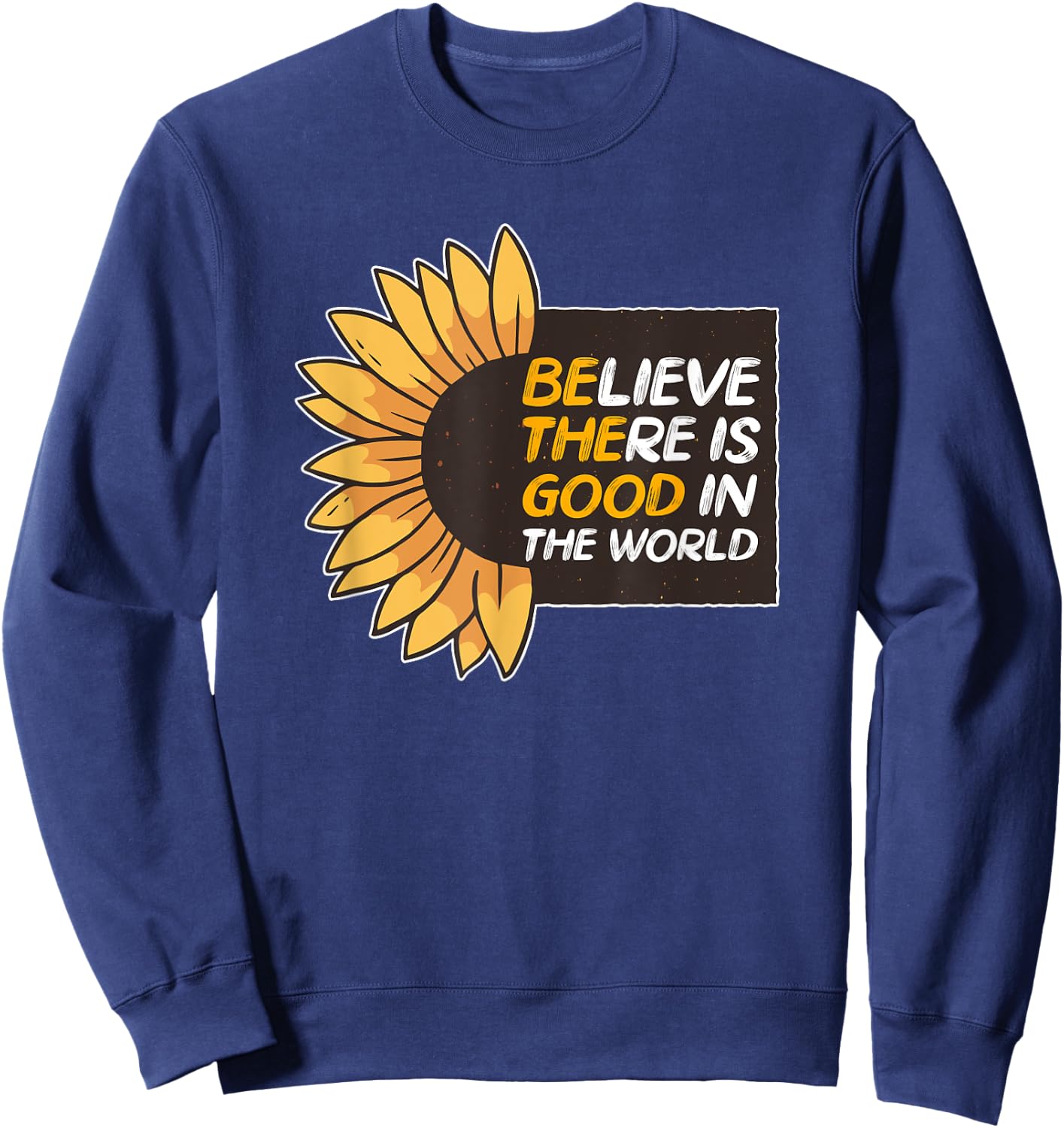 Believe There Is Good In The World Sunflower Be The Good Sweatshirt - Sweatshirt | Navy
