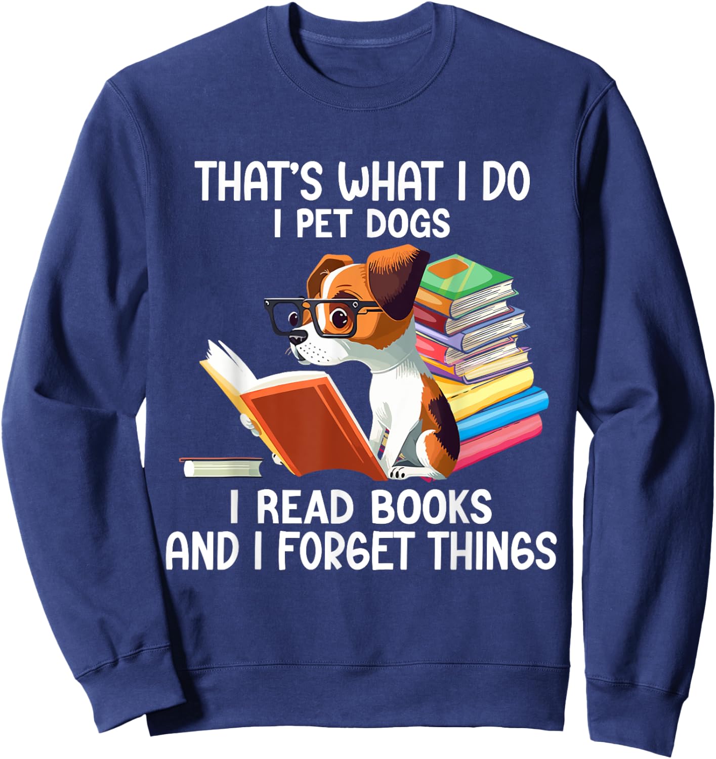 That's What I Do I Pet Dogs I Read Books And I Forget Things Sweatshirt - Sweatshirt | Navy
