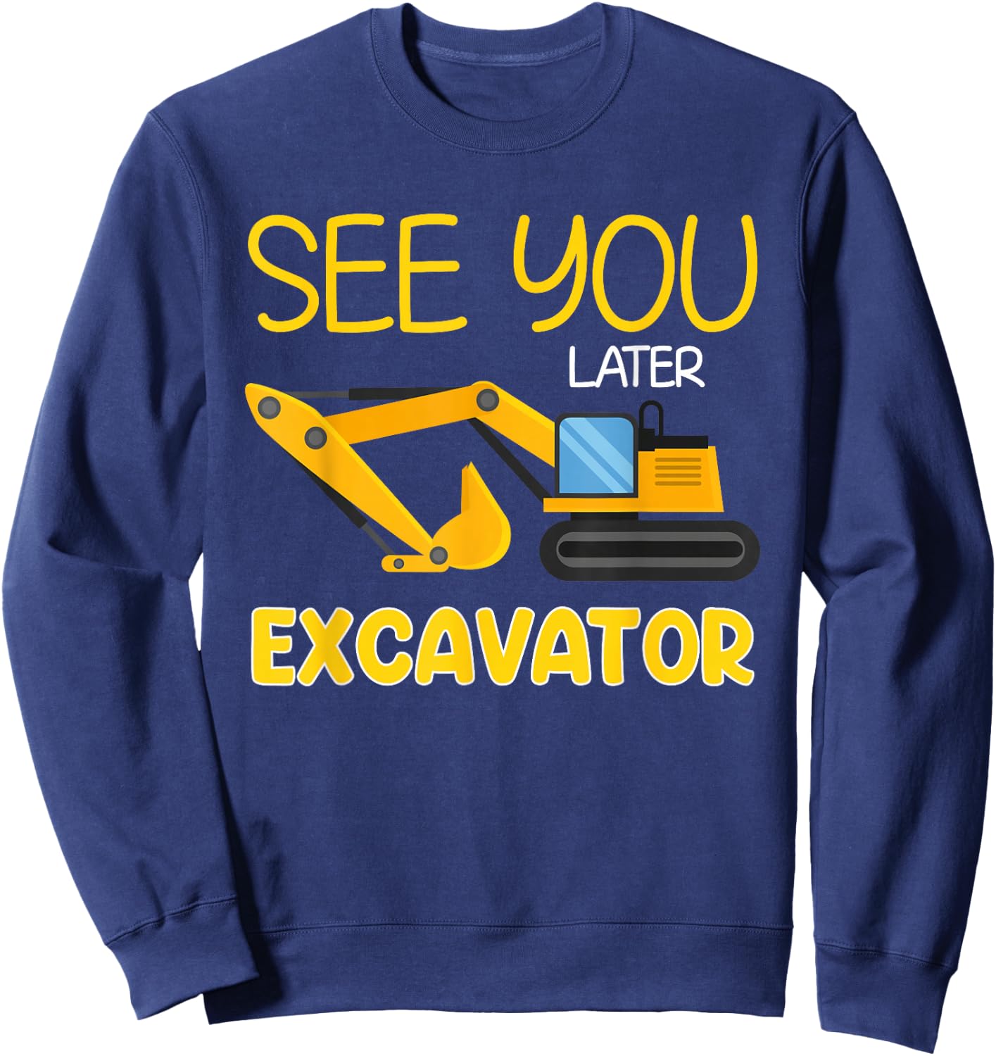 See You Later Excavator Funny Toddler Boy Kids Sweatshirt - Sweatshirt | Navy