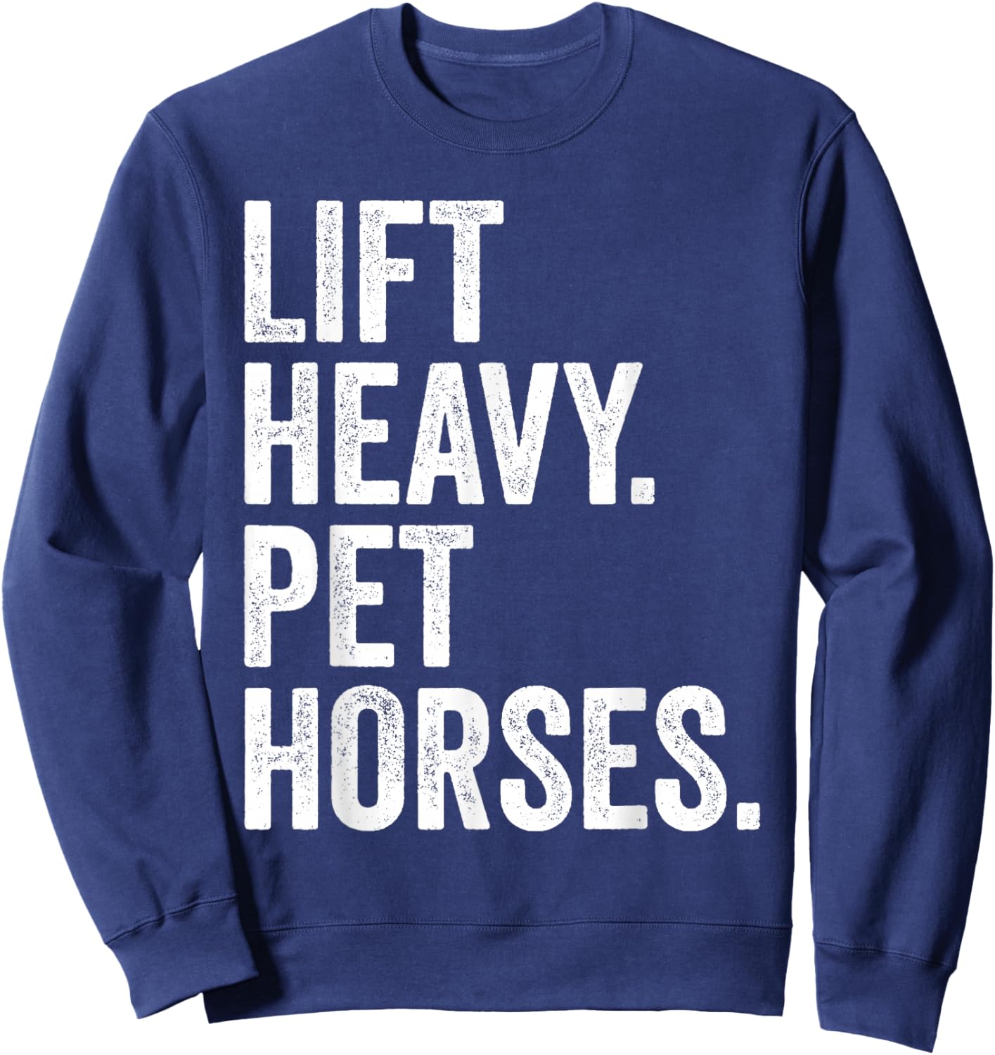 Lift Heavy Pet Horses Funny Gym Workout Weight Lifter Sweatshirt - Sweatshirt | Navy