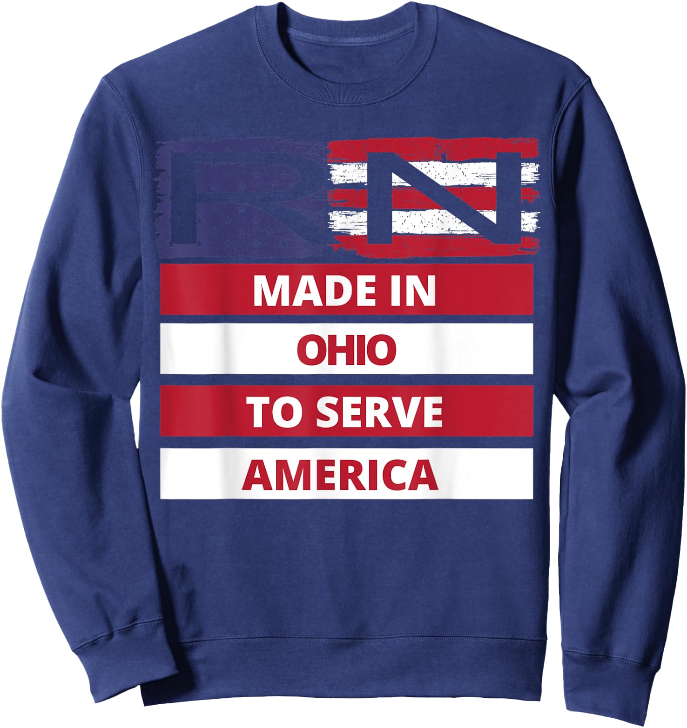 RN Made In Ohio To Serve America Registered Nurse Gift Sweatshirt - Sweatshirt | Navy