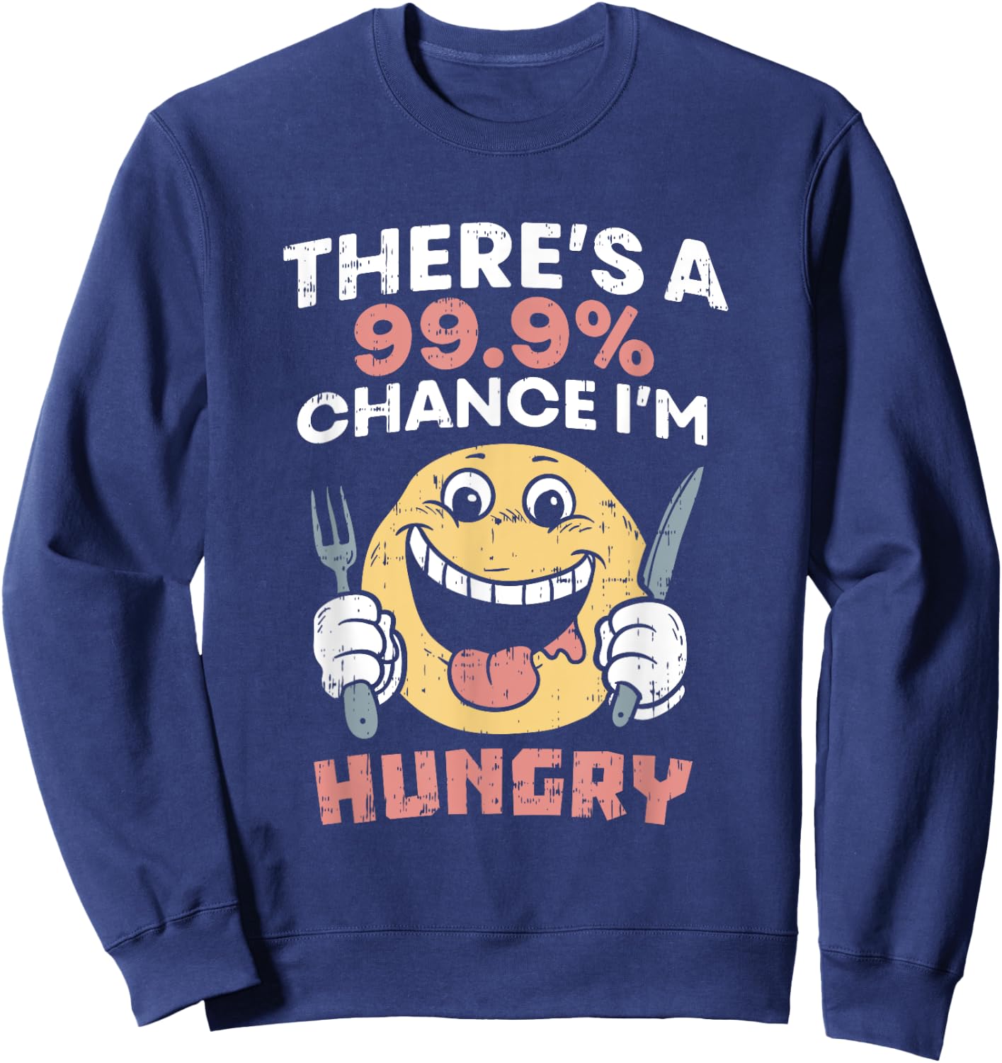 There's A 99.9% Chance I'm Hungry Foodie Food Lover Eating Sweatshirt - Sweatshirt | Navy