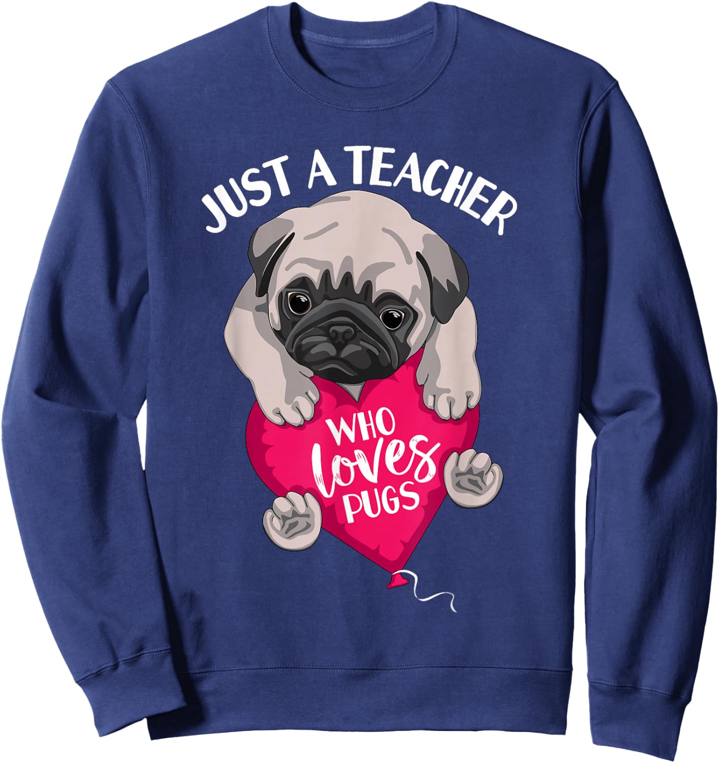 Just a Teacher Who Loves Pugs Dog Lovers Cute Pug with heart Sweatshirt - Sweatshirt | Navy