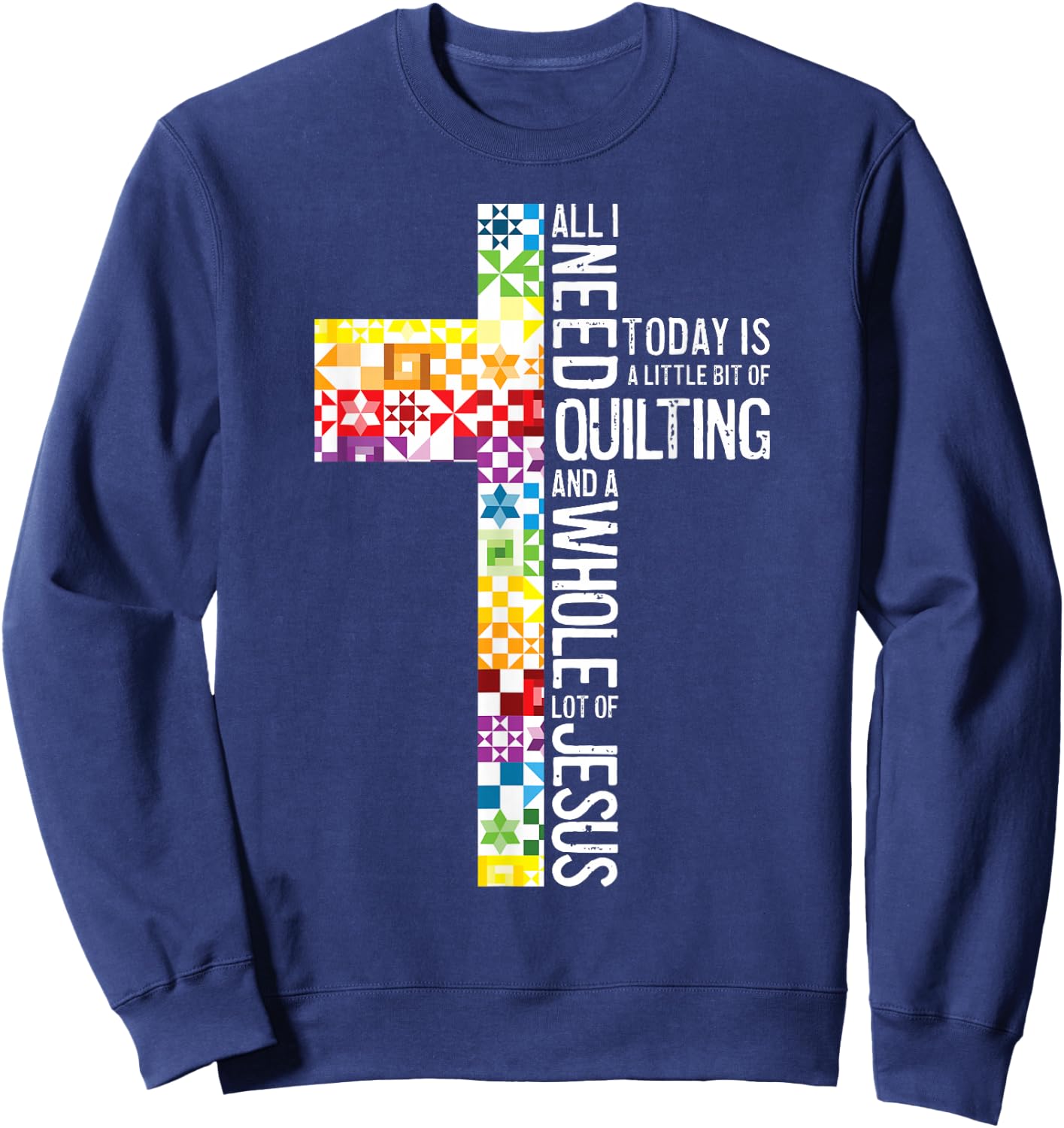 All I Need Is Quilting And Jesus Christian Cross Sewing Sweatshirt - Sweatshirt | Navy