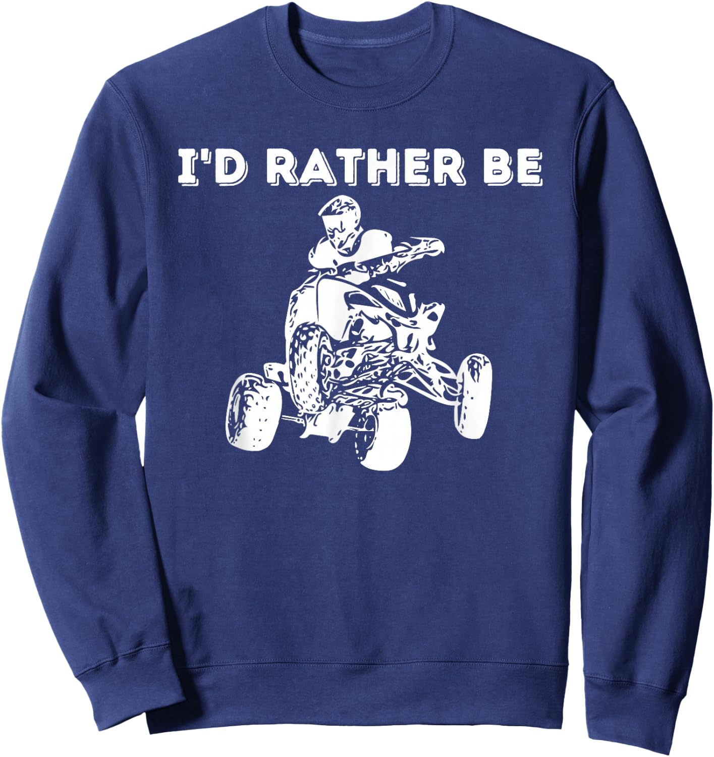 I'd Rather Be Riding Quad Bikes - Quad Biker ATV 4 Wheeler Sweatshirt - Sweatshirt | Navy