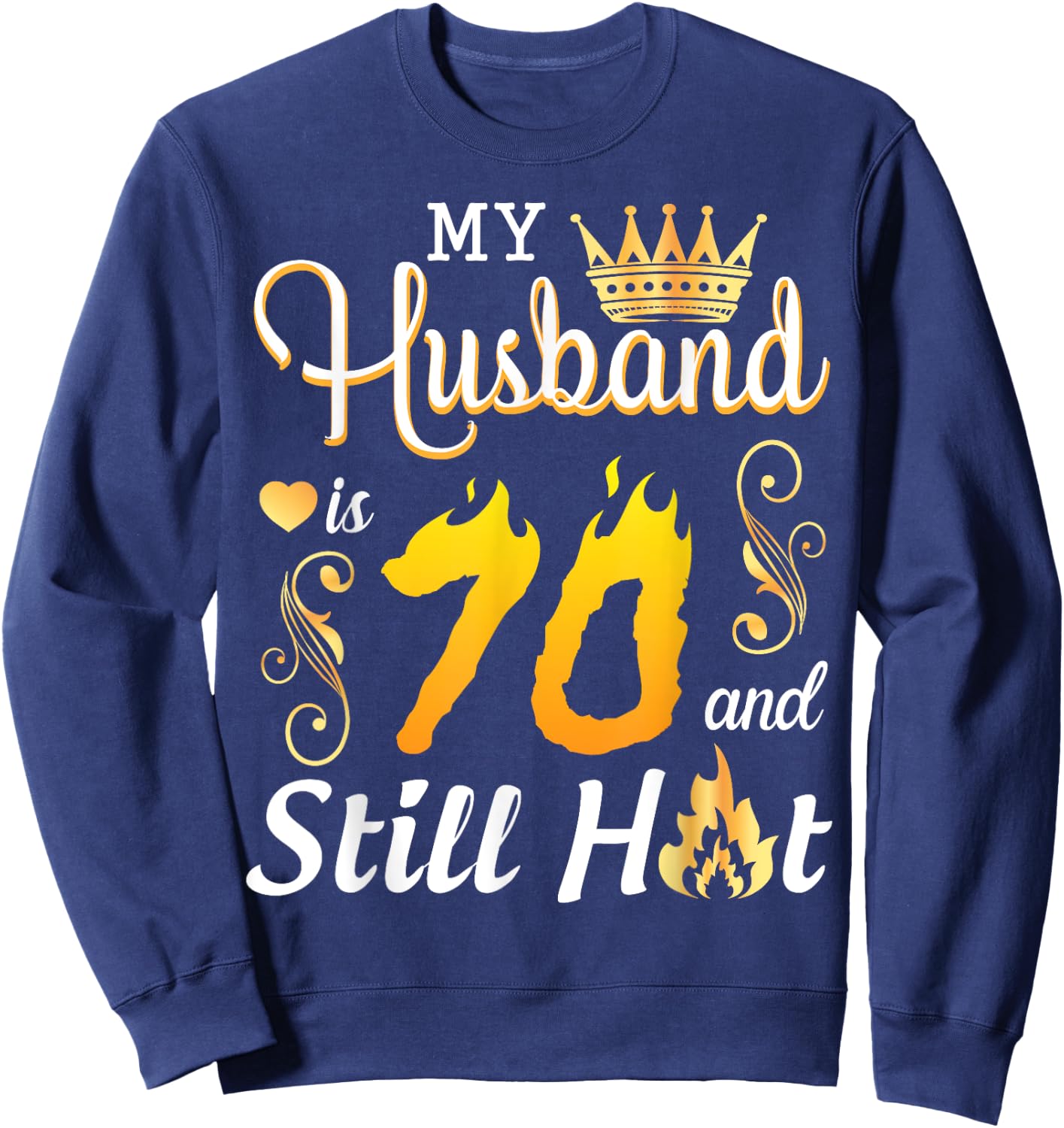 My Husband Is 70 Years Old And Still Hot Birthday Happy Wife Sweatshirt - Sweatshirt | Navy